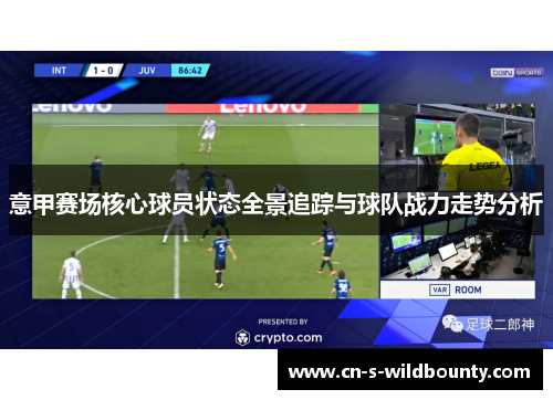 意甲赛场核心球员状态全景追踪与球队战力走势分析