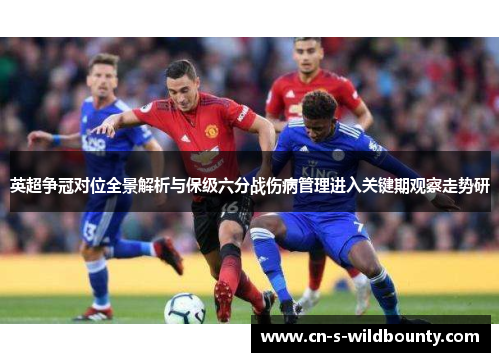 英超争冠对位全景解析与保级六分战伤病管理进入关键期观察走势研