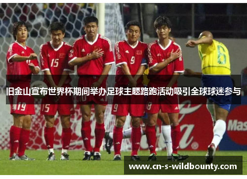 旧金山宣布世界杯期间举办足球主题路跑活动吸引全球球迷参与 旧金山宣布世界杯期间举办足球主题路跑活动吸引全球球迷参与