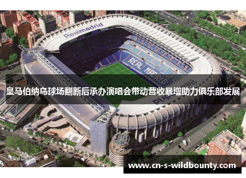 皇马伯纳乌球场翻新后承办演唱会带动营收暴增助力俱乐部发展