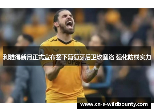 利雅得新月正式宣布签下葡萄牙后卫坎塞洛 强化防线实力